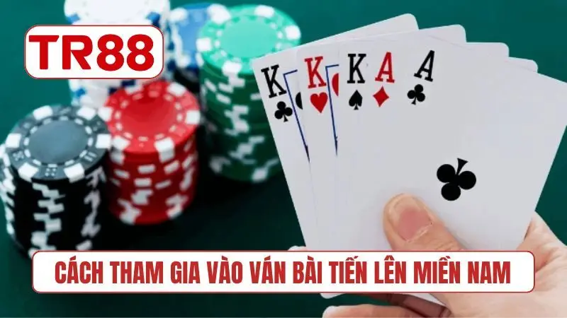 Cách tham gia vào ván bài Tiến Lên Miền Nam