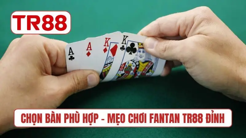 Chọn bàn phù hợp - Mẹo chơi Fantan TR88 cực đỉnh